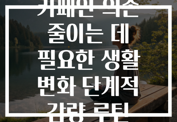 카페인 의존 줄이는 데 필요한 생활 변화 단계적 감량 루틴
