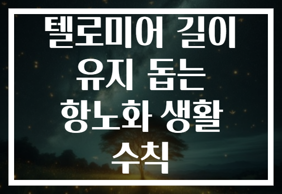 텔로미어 길이 유지 돕는 항노화 생활 수칙 텔로미어 길이 유지 돕는 항노화 생활 수칙