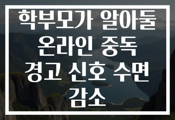 학부모가 알아둘 온라인 중독 경고 신호 수면 감소 학부모가 알아둘 온라인 중독 경고 신호 수면 감소