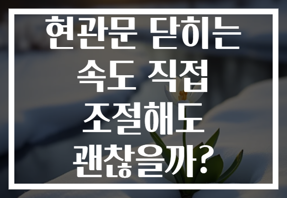 현관문 닫히는 속도 직접 조절해도 괜찮을까? 현관문 닫히는 속도 직접 조절해도 괜찮을까?
