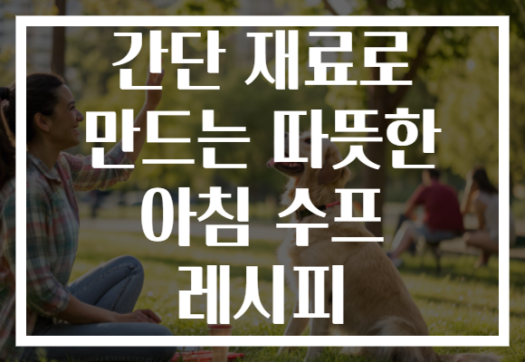 간단 재료로 만드는 따뜻한 아침 수프 레시피
