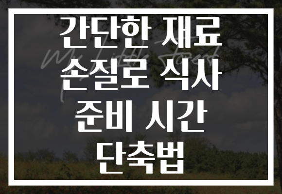 간단한 재료 손질로 식사 준비 시간 단축법