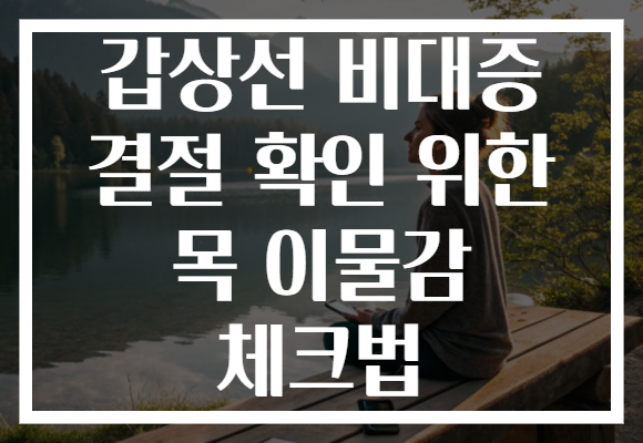 갑상선 비대증 결절 확인 위한 목 이물감 체크법 갑상선 비대증 결절 확인 위한 목 이물감 체크법