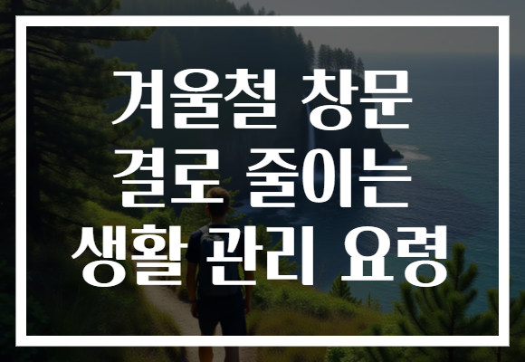 겨울철 창문 결로 줄이는 생활 관리 요령