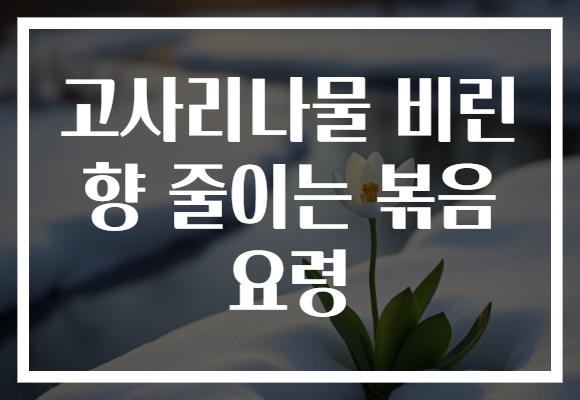 고사리나물 비린 향 줄이는 볶음 요령