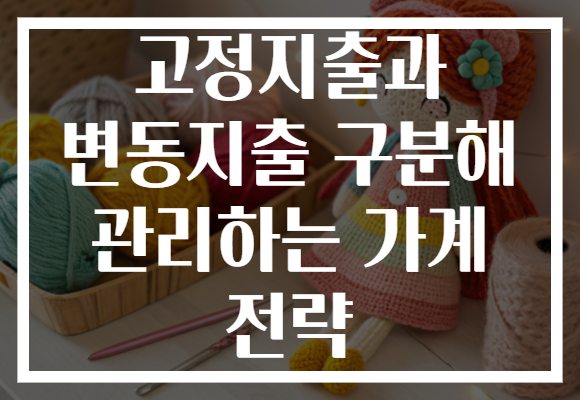고정지출과 변동지출 구분해 관리하는 가계 전략 고정지출과 변동지출 구분해 관리하는 가계 전략
