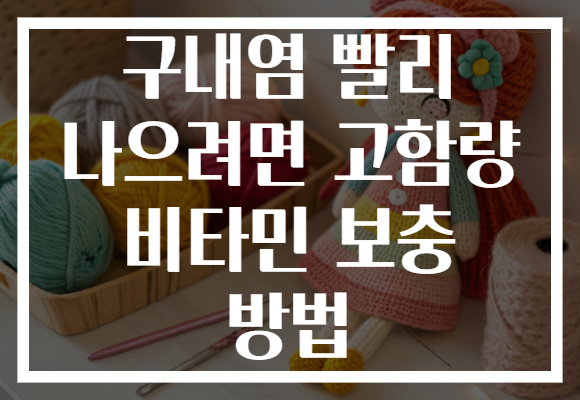 구내염 빨리 나으려면 고함량 비타민 보충 방법