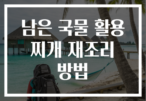 남은 국물 활용 찌개 재조리 방법