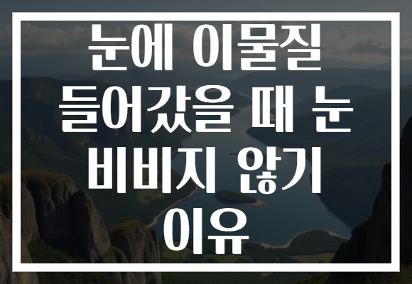 눈에 이물질 들어갔을 때 눈 비비지 않기 이유