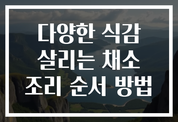 다양한 식감 살리는 채소 조리 순서 방법 다양한 식감 살리는 채소 조리 순서 방법