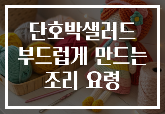 단호박샐러드 부드럽게 만드는 조리 요령