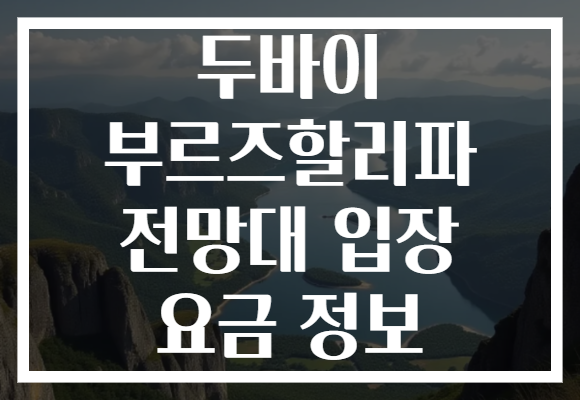 두바이 부르즈할리파 전망대 입장 요금 정보 두바이 부르즈할리파 전망대 입장 요금 정보