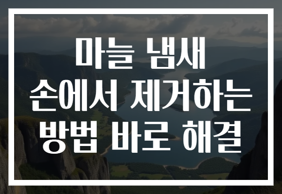 마늘 냄새 손에서 제거하는 방법 바로 해결