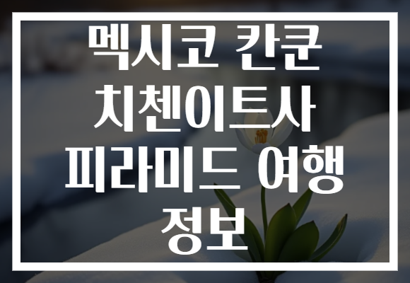 멕시코 칸쿤 치첸이트사 피라미드 여행 정보 멕시코 칸쿤 치첸이트사 피라미드 여행 정보