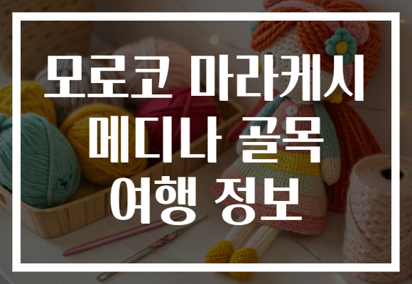 모로코 마라케시 메디나 골목 여행 정보