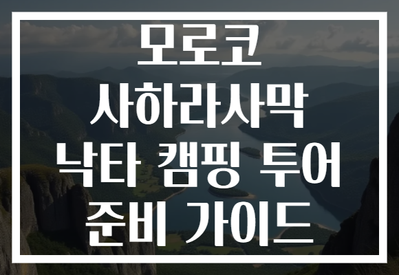 모로코 사하라사막 낙타 캠핑 투어 준비 가이드 모로코 사하라사막 낙타 캠핑 투어 준비 가이드