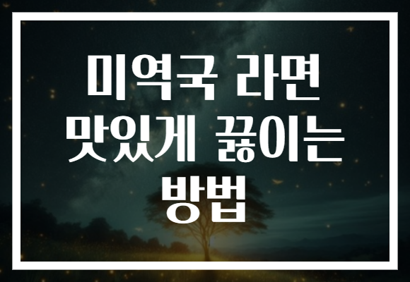 미역국 라면 맛있게 끓이는 방법