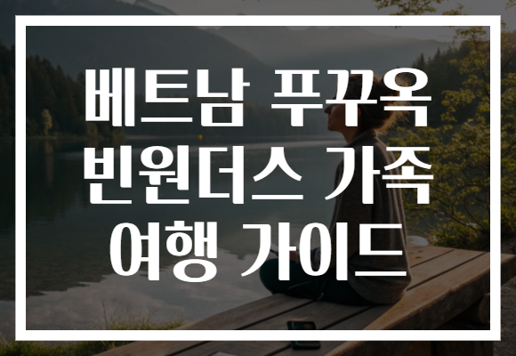 베트남 푸꾸옥 빈원더스 가족 여행 가이드