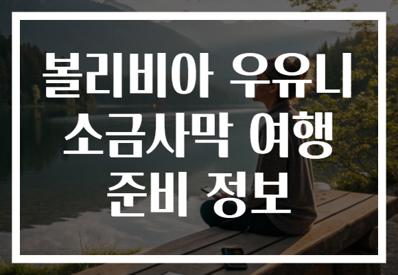 볼리비아 우유니 소금사막 여행 준비 정보 볼리비아 우유니 소금사막 여행 준비 정보