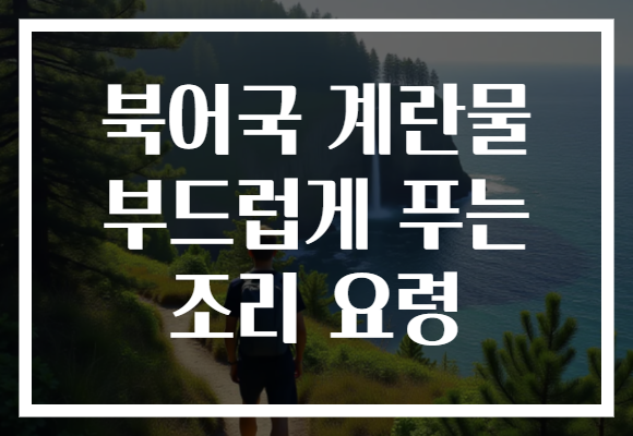 북어국 계란물 부드럽게 푸는 조리 요령