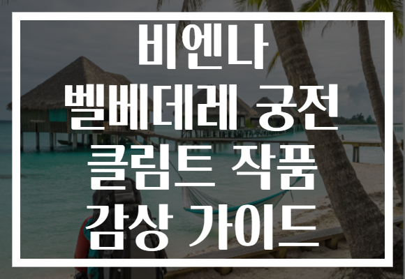 비엔나 벨베데레 궁전 클림트 작품 감상 가이드