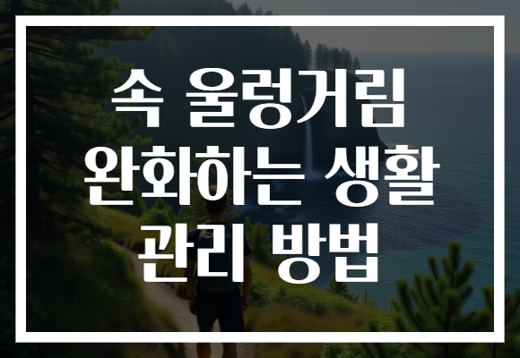 속 울렁거림 완화하는 생활 관리 방법
