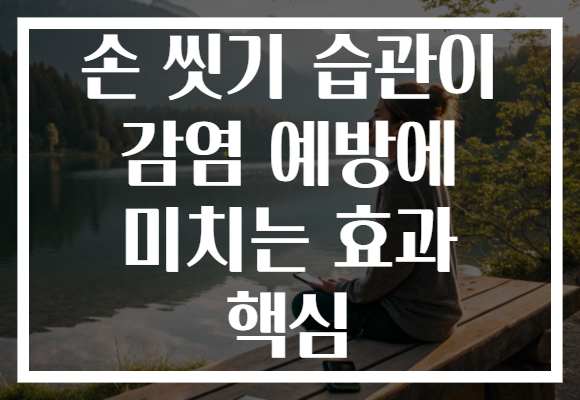 손 씻기 습관이 감염 예방에 미치는 효과 핵심