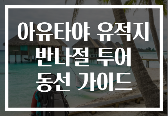 아유타야 유적지 반나절 투어 동선 가이드