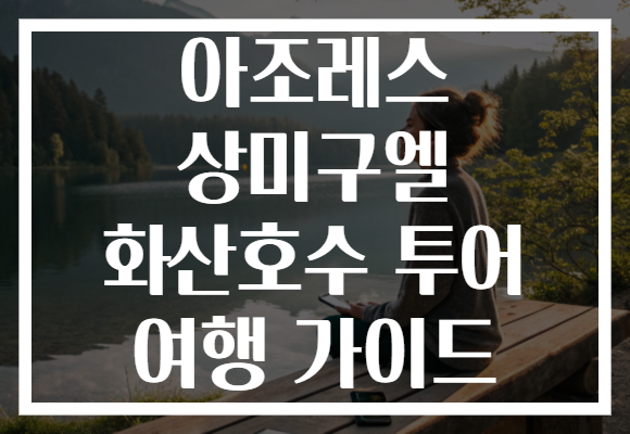 아조레스 상미구엘 화산호수 투어 여행 가이드 아조레스 상미구엘 화산호수 투어 여행 가이드