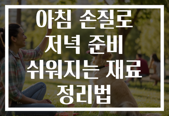 아침 손질로 저녁 준비 쉬워지는 재료 정리법