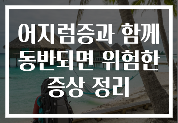 어지럼증과 함께 동반되면 위험한 증상 정리 어지럼증과 함께 동반되면 위험한 증상 정리