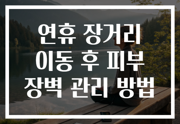 연휴 장거리 이동 후 피부 장벽 관리 방법