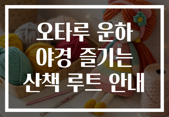 오타루 운하 야경 즐기는 산책 루트 안내