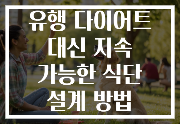 유행 다이어트 대신 지속 가능한 식단 설계 방법