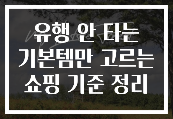 유행 안 타는 기본템만 고르는 쇼핑 기준 정리 유행 안 타는 기본템만 고르는 쇼핑 기준 정리