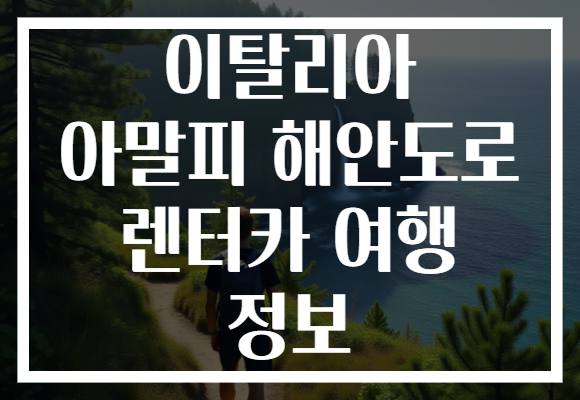 이탈리아 아말피 해안도로 렌터카 여행 정보