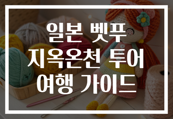 일본 벳푸 지옥온천 투어 여행 가이드