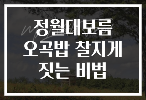 정월대보름 오곡밥 찰지게 짓는 비법