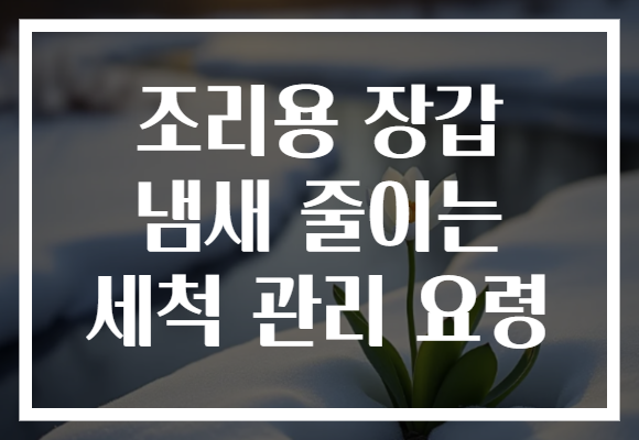 조리용 장갑 냄새 줄이는 세척 관리 요령