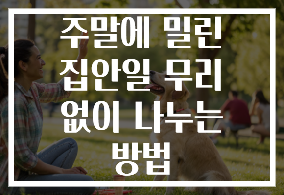 주말에 밀린 집안일 무리 없이 나누는 방법