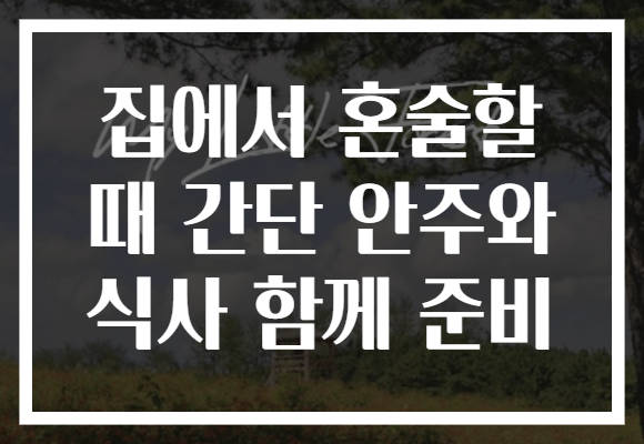 집에서 혼술할 때 간단 안주와 식사 함께 준비