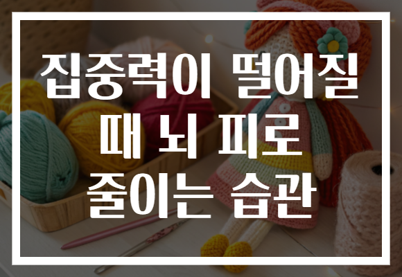 집중력이 떨어질 때 뇌 피로 줄이는 습관