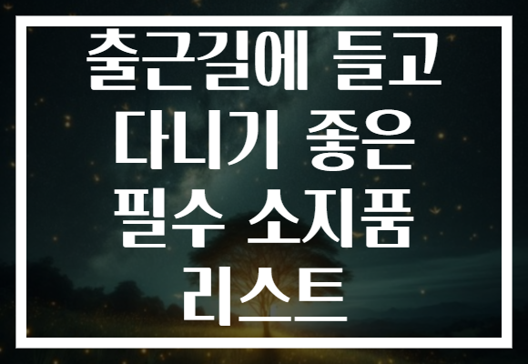 출근길에 들고 다니기 좋은 필수 소지품 리스트 출근길에 들고 다니기 좋은 필수 소지품 리스트