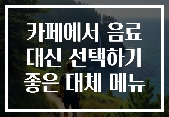 카페에서 음료 대신 선택하기 좋은 대체 메뉴 카페에서 음료 대신 선택하기 좋은 대체 메뉴