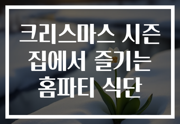 크리스마스 시즌 집에서 즐기는 홈파티 식단