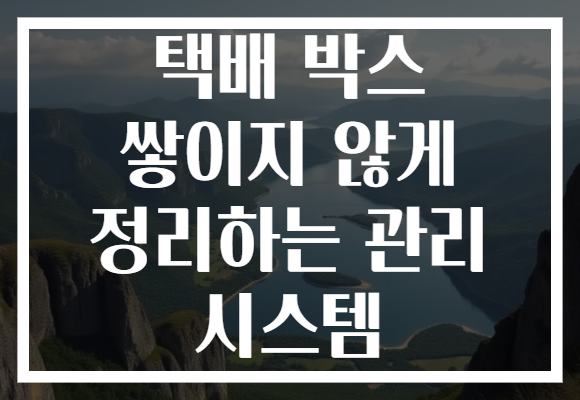 택배 박스 쌓이지 않게 정리하는 관리 시스템