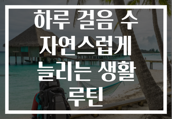 하루 걸음 수 자연스럽게 늘리는 생활 루틴 하루 걸음 수 자연스럽게 늘리는 생활 루틴