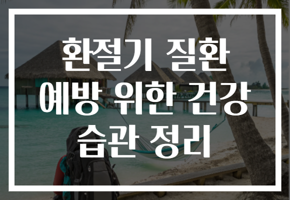 환절기 질환 예방 위한 건강 습관 정리
