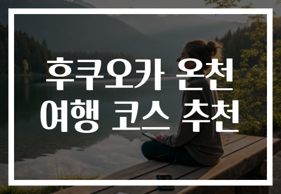 후쿠오카 온천 여행 코스 추천 후쿠오카 온천 여행 코스 추천