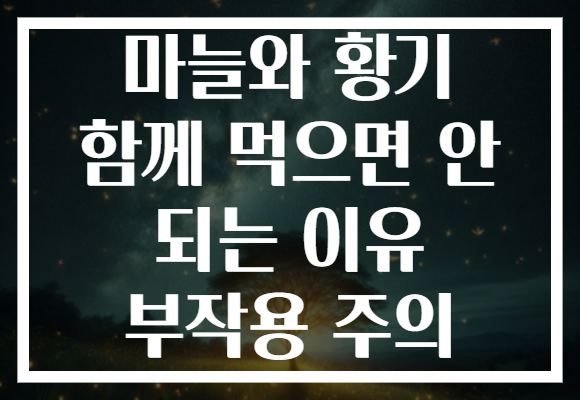 마늘와 황기 함께 먹으면 안 되는 이유 부작용 주의